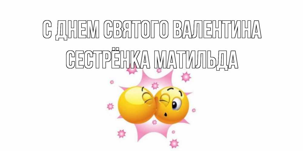 Открытка на каждый день с именем, Сестрёнка-Матильда С днем Святого Валентина Валентинка для самой лучшей Прикольная открытка с пожеланием онлайн скачать бесплатно 