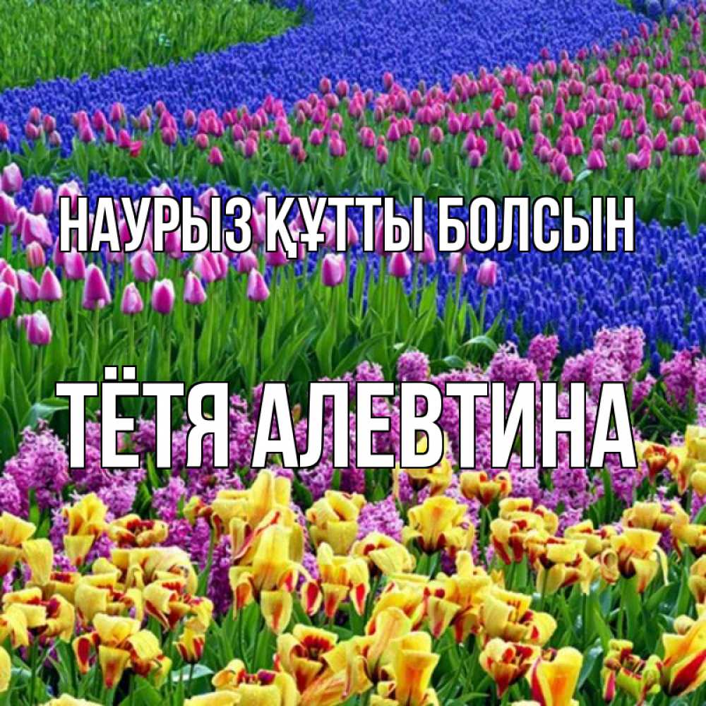 Открытка на каждый день с именем, Тётя-Алевтина Наурыз құтты болсын цветы Прикольная открытка с пожеланием онлайн скачать бесплатно 