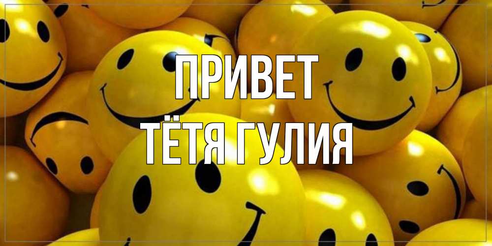 Открытка на каждый день с именем, Тётя-Гулия Привет смайл Прикольная открытка с пожеланием онлайн скачать бесплатно 