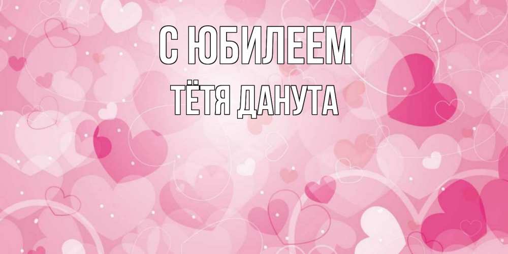 Открытка на каждый день с именем, Тётя-Данута С юбилеем абстрактные узоры и сердечки Прикольная открытка с пожеланием онлайн скачать бесплатно 