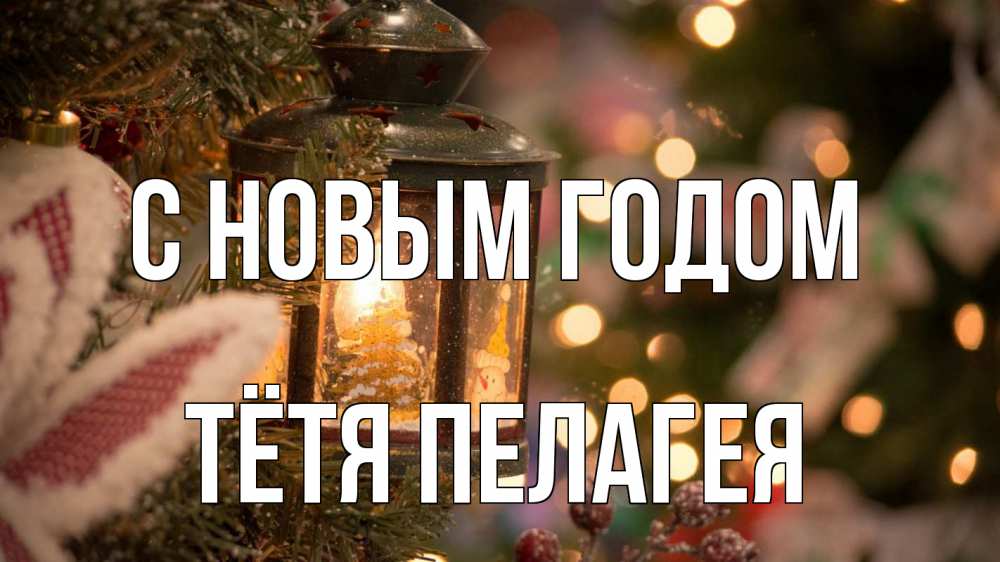 Открытка на каждый день с именем, Тётя-Пелагея С новым годом новый год фонарик Прикольная открытка с пожеланием онлайн скачать бесплатно 