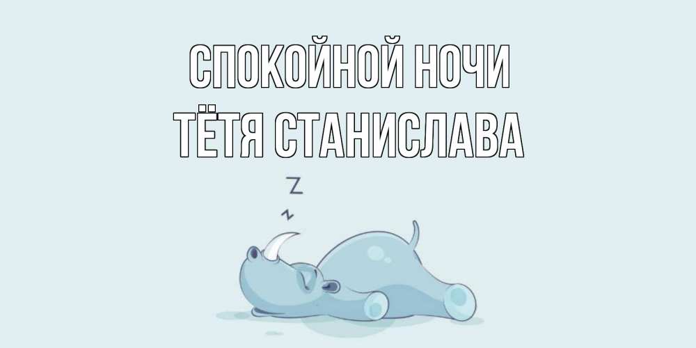 Открытка на каждый день с именем, Тётя-Станислава Спокойной ночи сладких снов с носорогом Прикольная открытка с пожеланием онлайн скачать бесплатно 