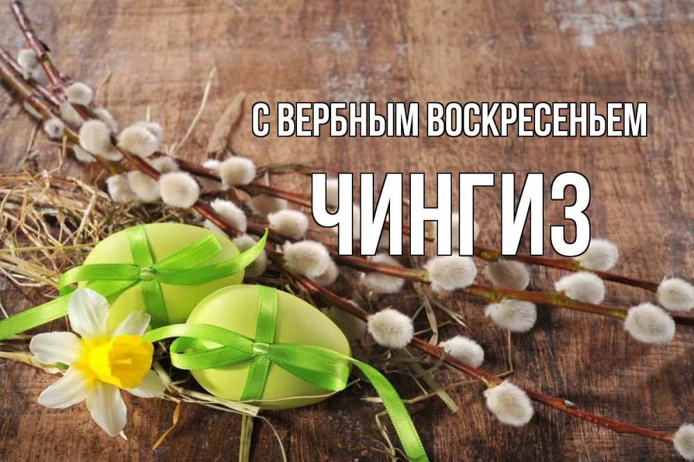 Открытка на каждый день с именем, Чингиз С вербным воскресеньем верба Прикольная открытка с пожеланием онлайн скачать бесплатно 