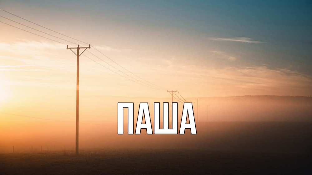 Открытка на каждый день с именем, паша Главная дымка столбы провода Прикольная открытка с пожеланием онлайн скачать бесплатно 