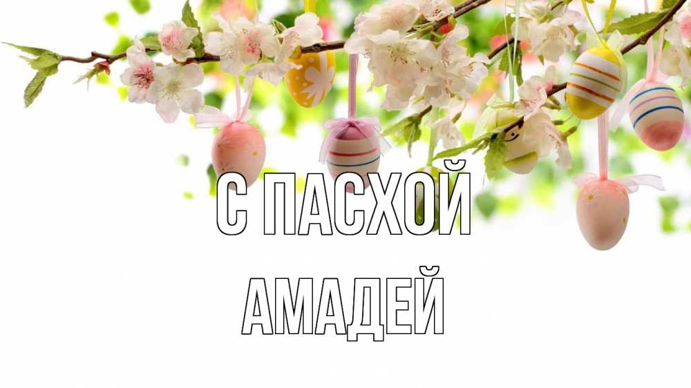 Открытка на каждый день с именем, Амадей С пасхой пасха Прикольная открытка с пожеланием онлайн скачать бесплатно 