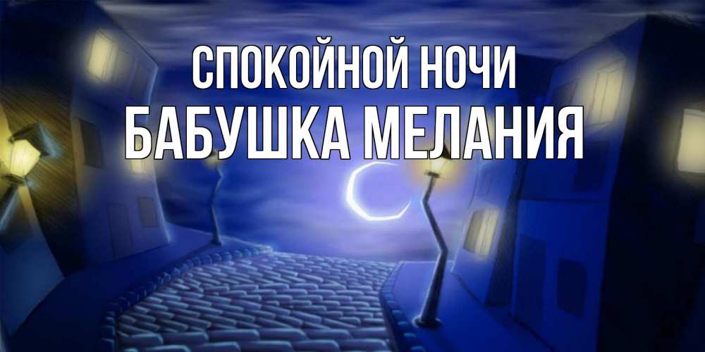 Открытка на каждый день с именем, Бабушка-Мелания Спокойной ночи сладких снов ночному городу Прикольная открытка с пожеланием онлайн скачать бесплатно 