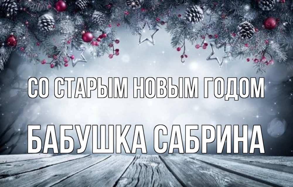 Открытка на каждый день с именем, Бабушка-Сабрина Со старым новым годом старый новый год Прикольная открытка с пожеланием онлайн скачать бесплатно 