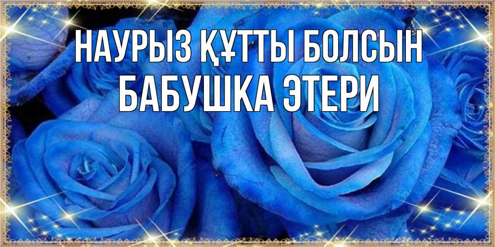 Открытка на каждый день с именем, Бабушка-Этери Наурыз құтты болсын как поздравить женщину на наурыз. Конечно же нужно подарить ей открытку с нашего сайта Прикольная открытка с пожеланием онлайн скачать бесплатно 