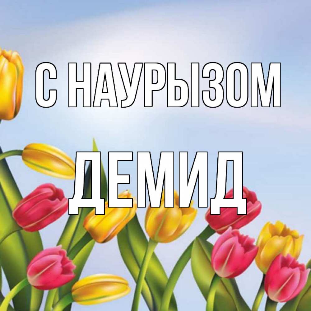 Открытка на каждый день с именем, Демид С наурызом праздник весны наурыз Прикольная открытка с пожеланием онлайн скачать бесплатно 