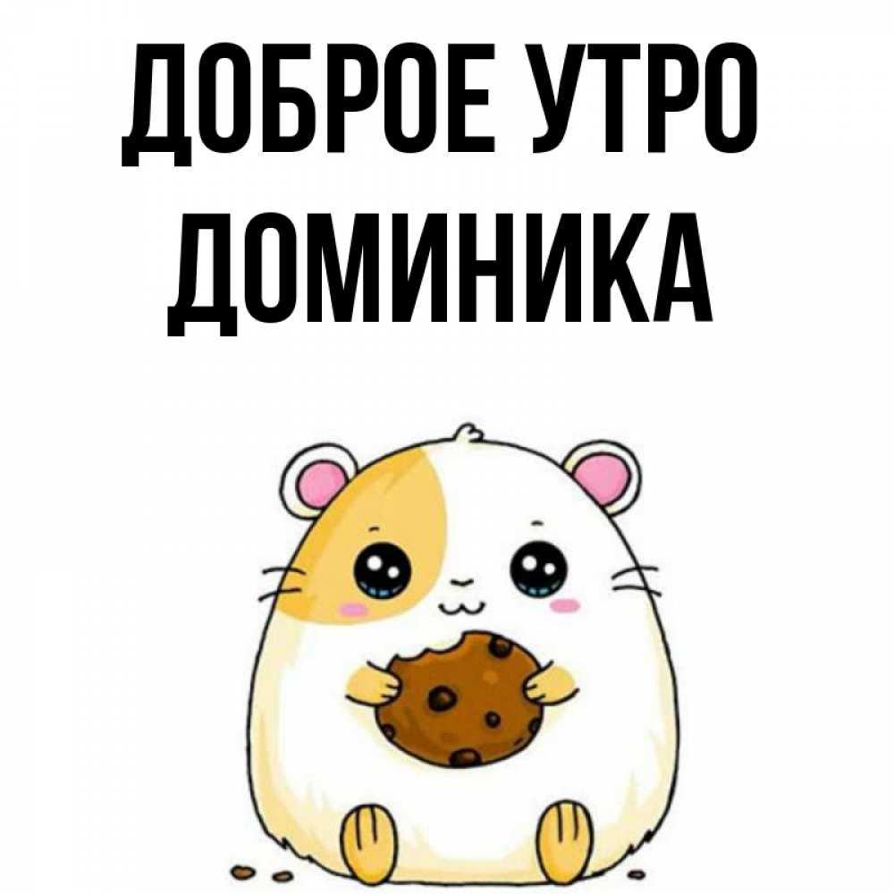 Открытка на каждый день с именем, Доминика Доброе утро есть печеньку. Утречко Прикольная открытка с пожеланием онлайн скачать бесплатно 