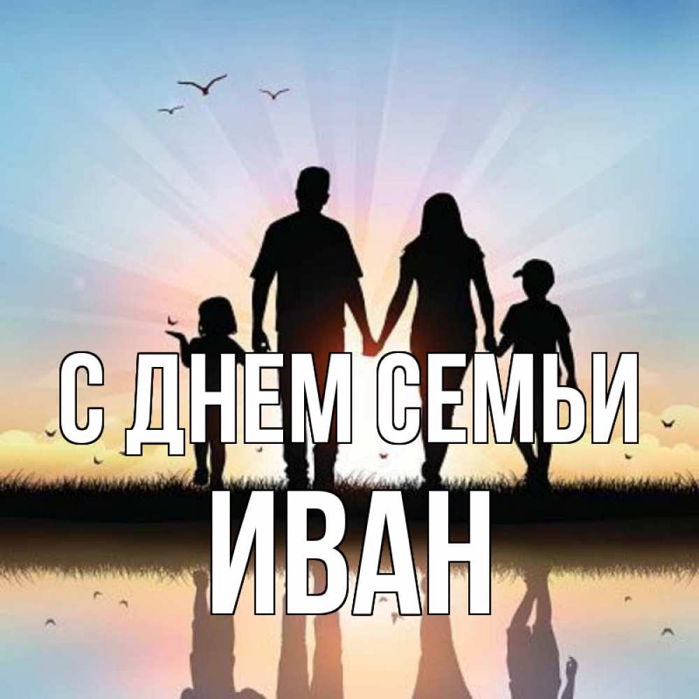 Открытка на каждый день с именем, Иван С днем семьи сын, дочка, мама, папа, море , закат Прикольная открытка с пожеланием онлайн скачать бесплатно 