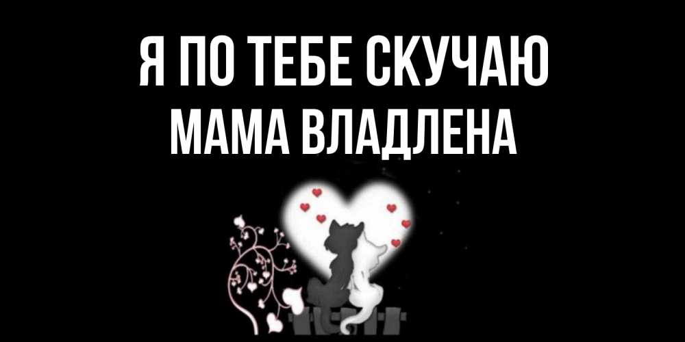 Открытка на каждый день с именем, Мама-Владлена Я по тебе скучаю коты Прикольная открытка с пожеланием онлайн скачать бесплатно 