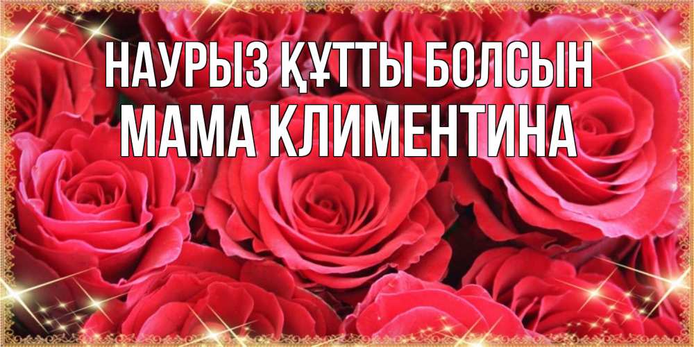 Открытка на каждый день с именем, Мама-Климентина Наурыз құтты болсын открытки на наурыз Прикольная открытка с пожеланием онлайн скачать бесплатно 