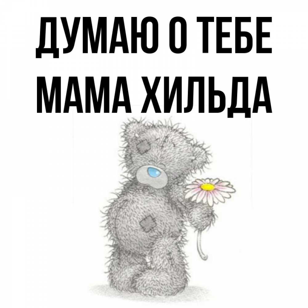 Открытка на каждый день с именем, Мама-Хильда Думаю о тебе мысли только о тебе Прикольная открытка с пожеланием онлайн скачать бесплатно 