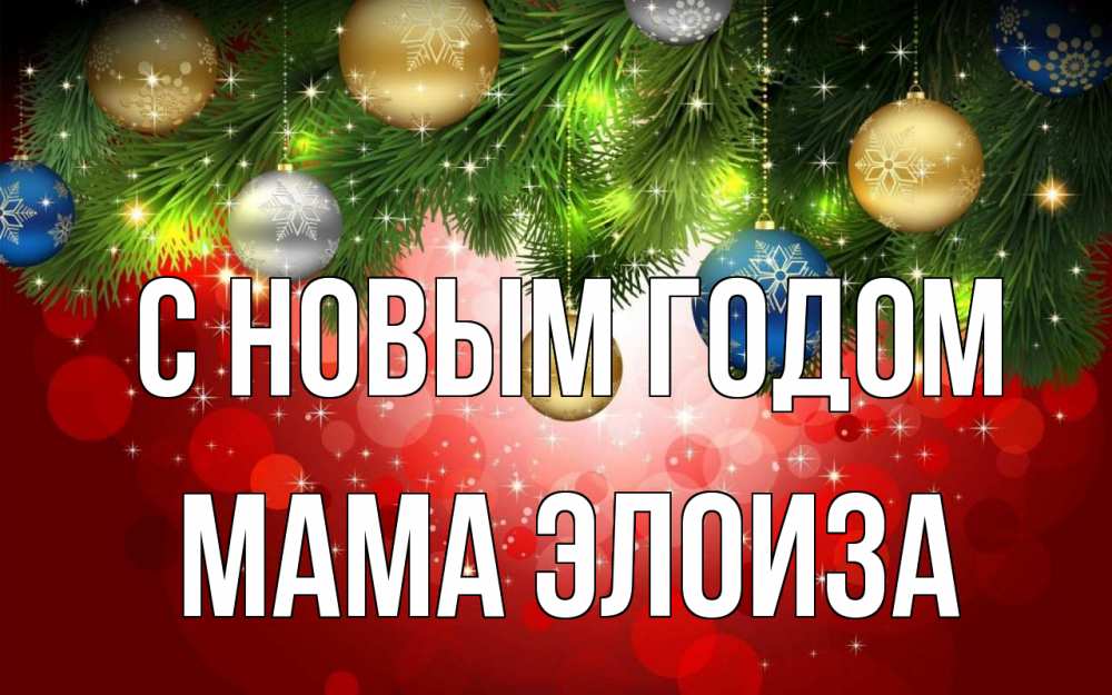 Открытка на каждый день с именем, Мама-Элоиза С новым годом новый год Прикольная открытка с пожеланием онлайн скачать бесплатно 