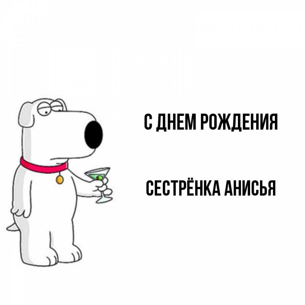 Открытка на каждый день с именем, Сестрёнка-Анисья С днем рождения песик с оливками Прикольная открытка с пожеланием онлайн скачать бесплатно 