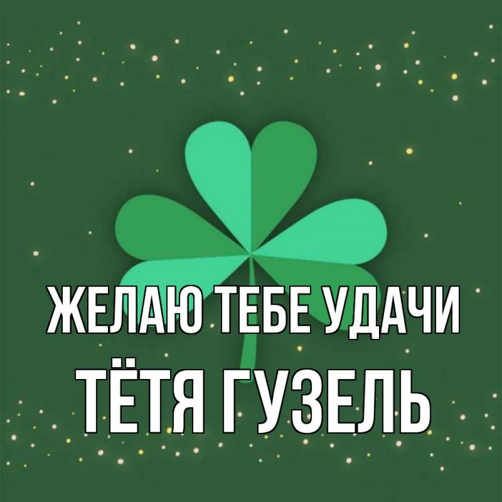 Открытка на каждый день с именем, Тётя-Гузель Желаю тебе удачи лист клевера Прикольная открытка с пожеланием онлайн скачать бесплатно 
