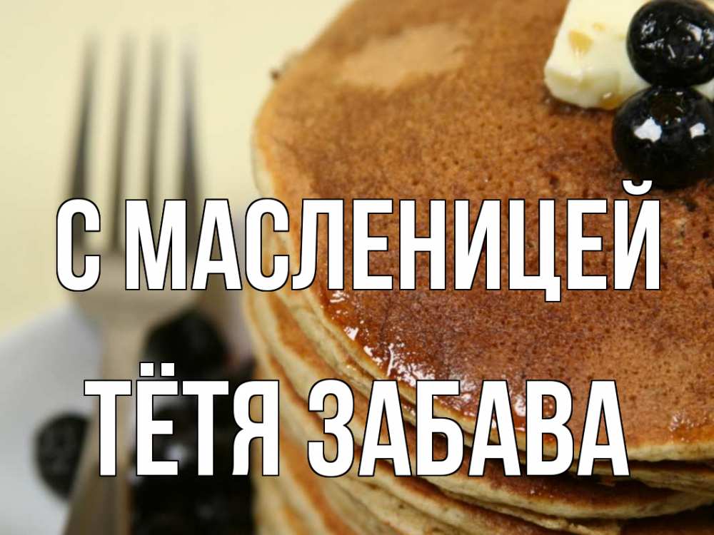 Открытка на каждый день с именем, Тётя-Забава С масленицей блины Прикольная открытка с пожеланием онлайн скачать бесплатно 