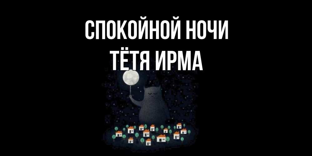 Открытка на каждый день с именем, Тётя-Ирма Спокойной ночи кот,луна, ночь, звезды Прикольная открытка с пожеланием онлайн скачать бесплатно 