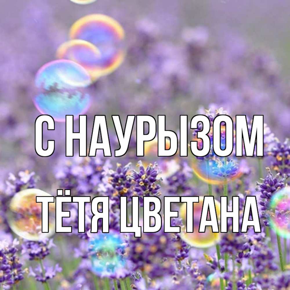 Открытка на каждый день с именем, Тётя-Цветана С наурызом цветы Прикольная открытка с пожеланием онлайн скачать бесплатно 
