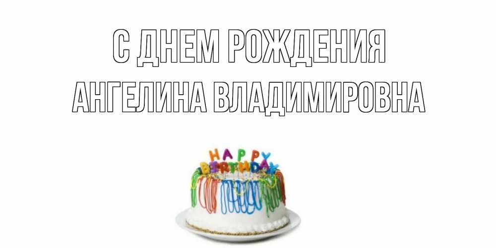 Открытка на каждый день с именем, Ангелина-Владимировна С днем рождения Тортик Прикольная открытка с пожеланием онлайн скачать бесплатно 