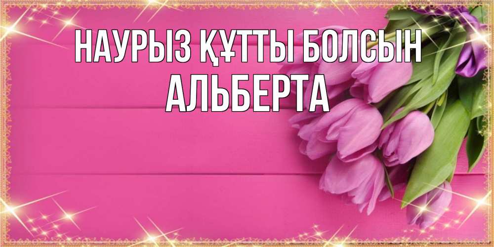 Открытка на каждый день с именем, Альберта Наурыз құтты болсын открытка для фотошопа с подписью Прикольная открытка с пожеланием онлайн скачать бесплатно 