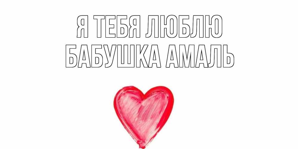 Открытка на каждый день с именем, Бабушка-Амаль Я тебя люблю сердце, рисунок Прикольная открытка с пожеланием онлайн скачать бесплатно 