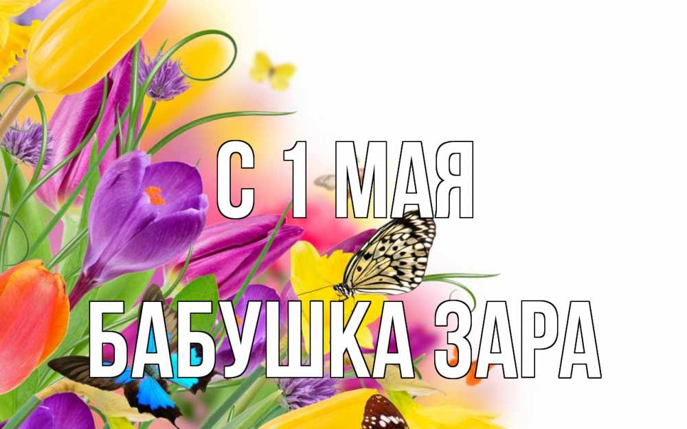 Открытка на каждый день с именем, Бабушка-Зара С 1 мая С 1 мая Прикольная открытка с пожеланием онлайн скачать бесплатно 