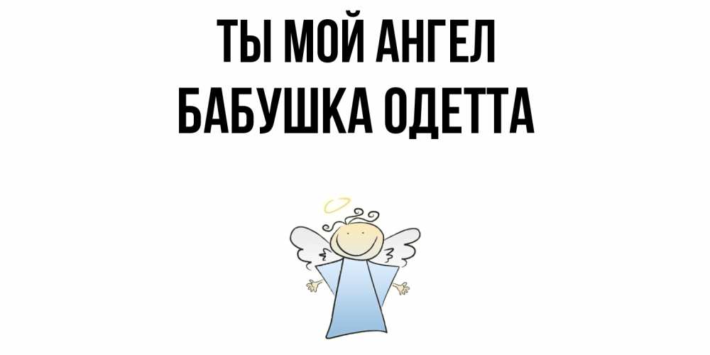Открытка на каждый день с именем, Бабушка-Одетта Ты мой ангел ангел Прикольная открытка с пожеланием онлайн скачать бесплатно 