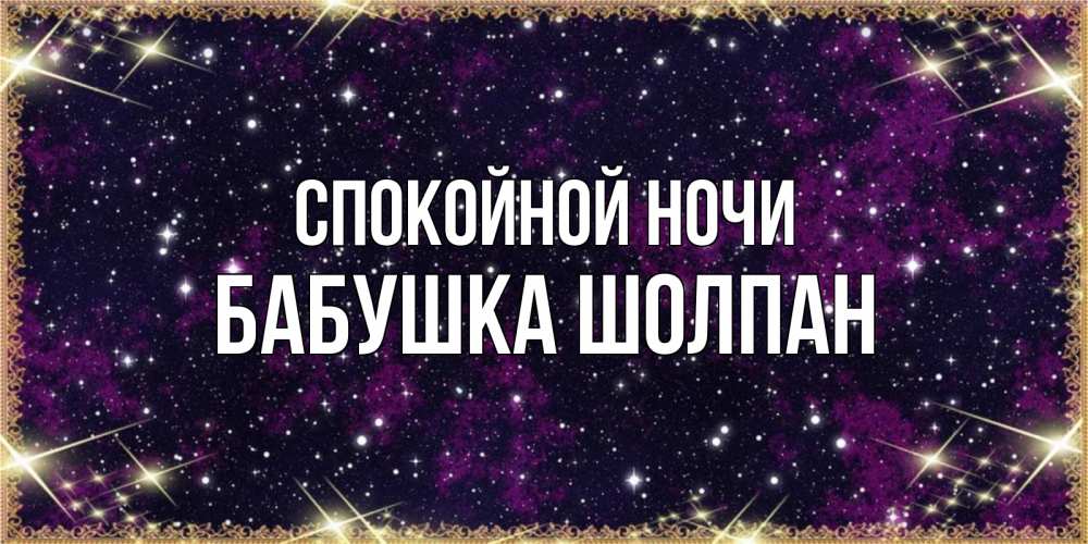 Открытка на каждый день с именем, Бабушка-Шолпан Спокойной ночи хорошего сна Прикольная открытка с пожеланием онлайн скачать бесплатно 