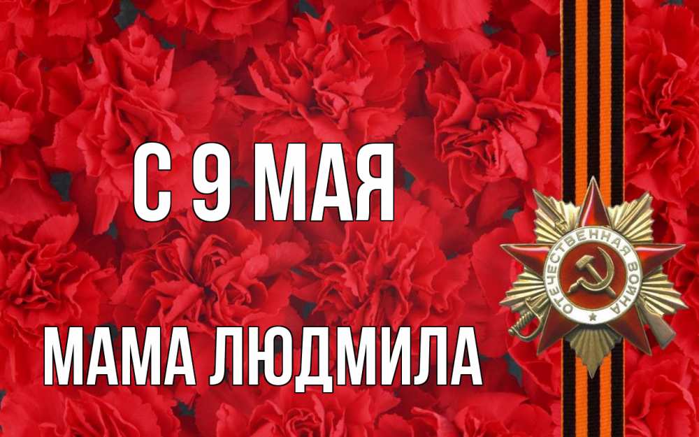 Открытка на каждый день с именем, Мама-Людмила С 9 мая 9 мая Прикольная открытка с пожеланием онлайн скачать бесплатно 