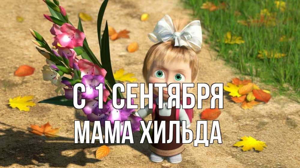 Открытка на каждый день с именем, Мама-Хильда С 1 сентября 1 сентября Прикольная открытка с пожеланием онлайн скачать бесплатно 