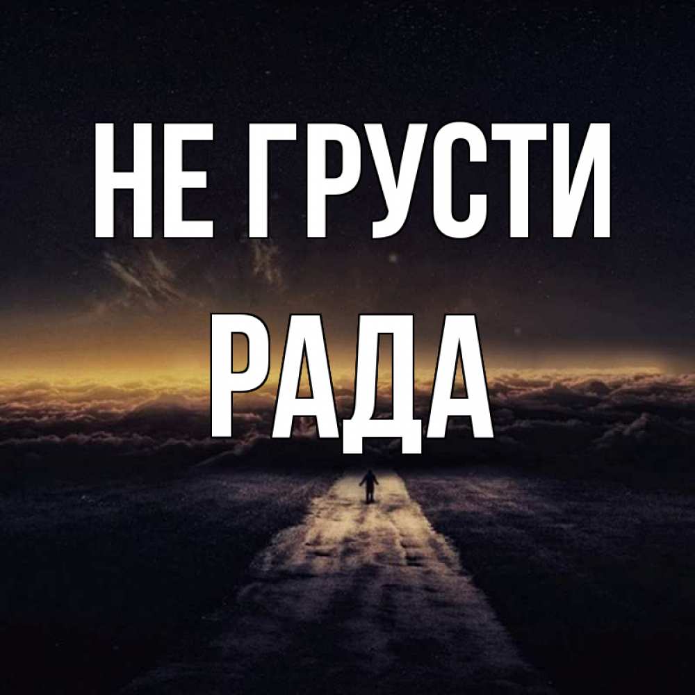 Открытка на каждый день с именем, Рада Не грусти дорога в никуда Прикольная открытка с пожеланием онлайн скачать бесплатно 