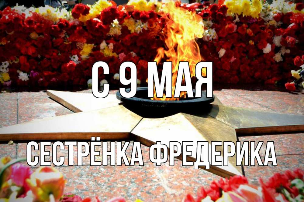 Открытка на каждый день с именем, Сестрёнка-Фредерика С 9 мая 9 мая Прикольная открытка с пожеланием онлайн скачать бесплатно 