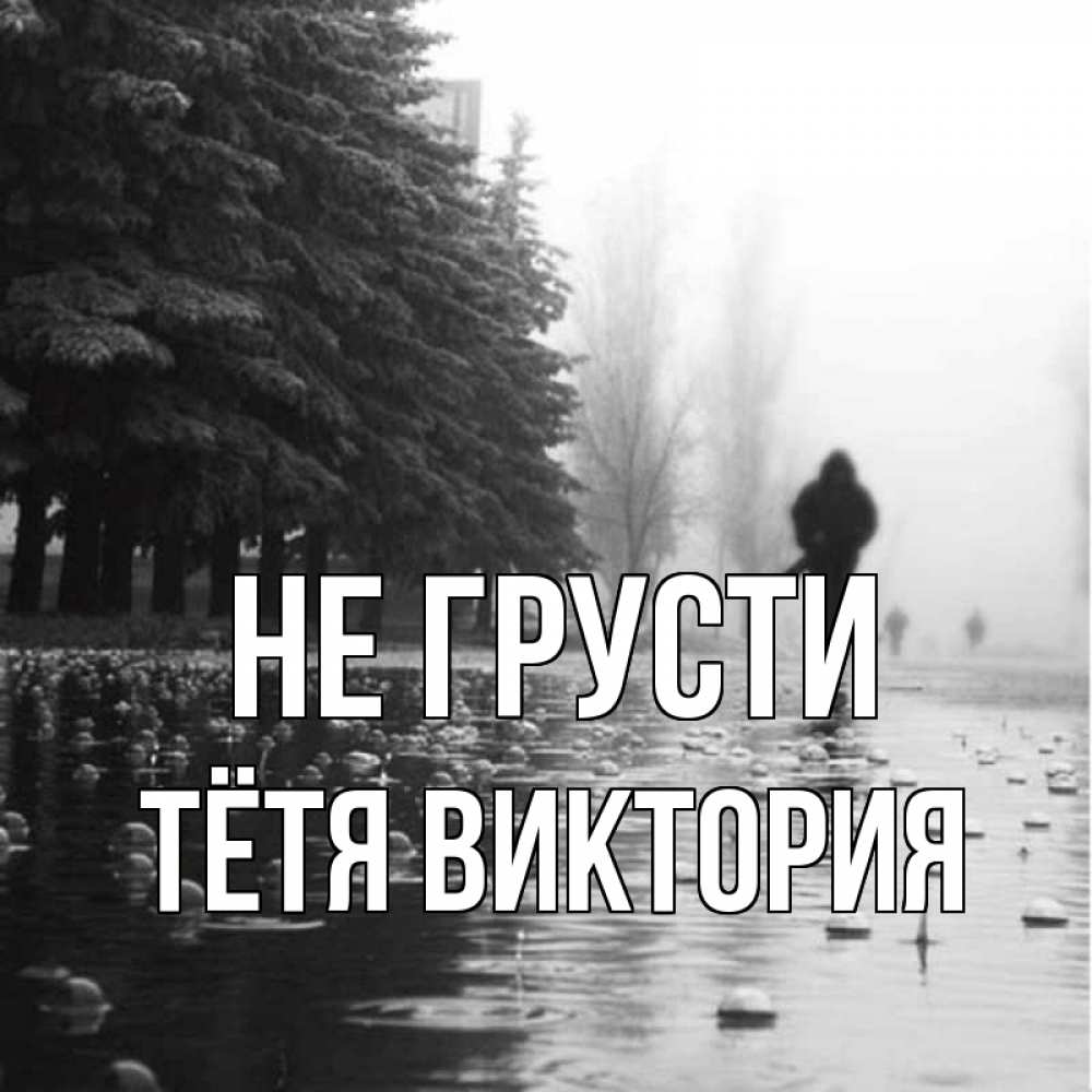 Открытка на каждый день с именем, Тётя-Виктория Не грусти улица под дождем Прикольная открытка с пожеланием онлайн скачать бесплатно 