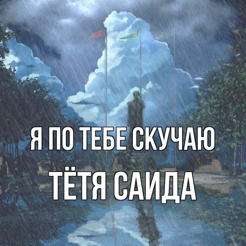Открытка на каждый день с именем, Тётя-Саида Я по тебе скучаю печалька Прикольная открытка с пожеланием онлайн скачать бесплатно 