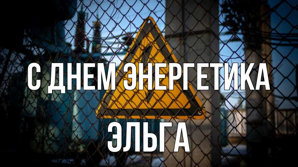 Открытка на каждый день с именем, Эльга С днем энергетика трансформаторная подстанция Прикольная открытка с пожеланием онлайн скачать бесплатно 