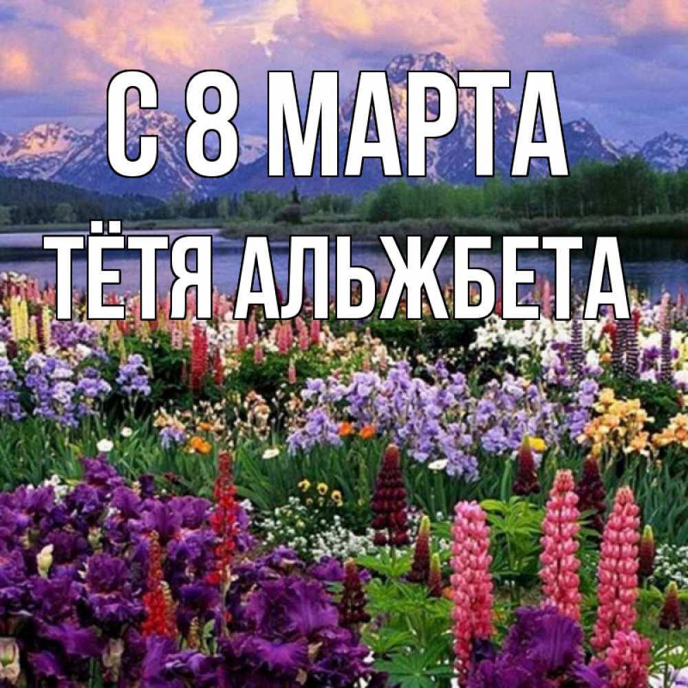 Открытка на каждый день с именем, Тётя-Альжбета С 8 МАРТА международный женский день Прикольная открытка с пожеланием онлайн скачать бесплатно 