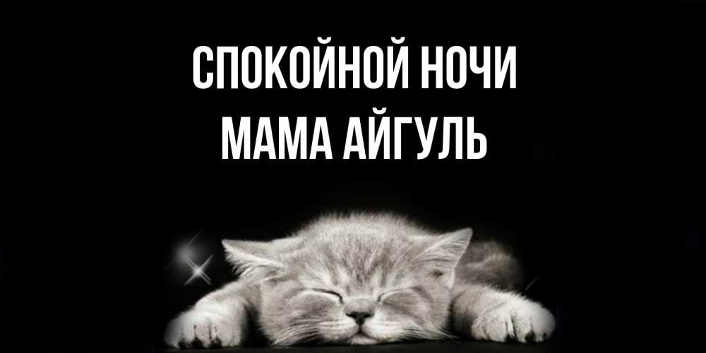 Открытка на каждый день с именем, Мама-Айгуль Спокойной ночи спящий котик Прикольная открытка с пожеланием онлайн скачать бесплатно 