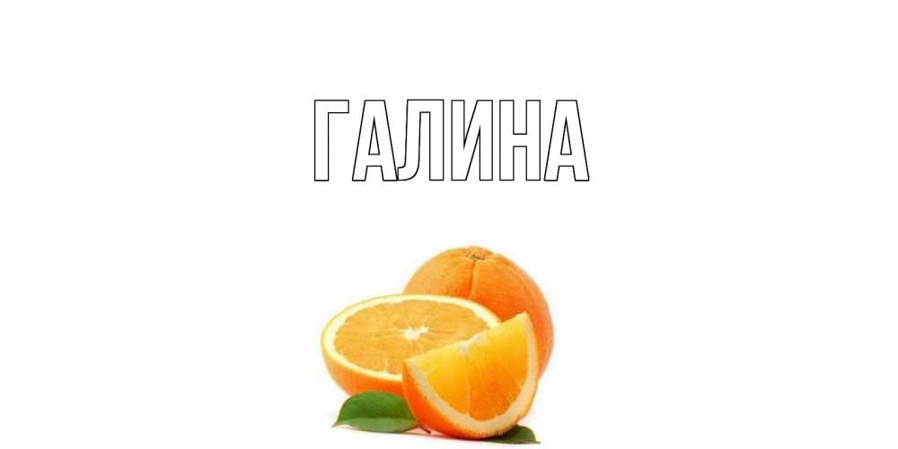Открытка на каждый день с именем, Галина Главная мандарин Прикольная открытка с пожеланием онлайн скачать бесплатно 