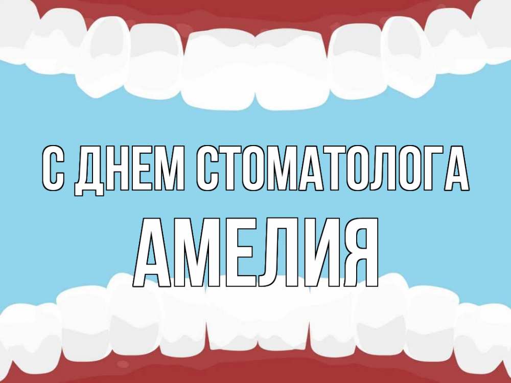 Открытка на каждый день с именем, Амелия С днем стоматолога с днем стоматолога Прикольная открытка с пожеланием онлайн скачать бесплатно 