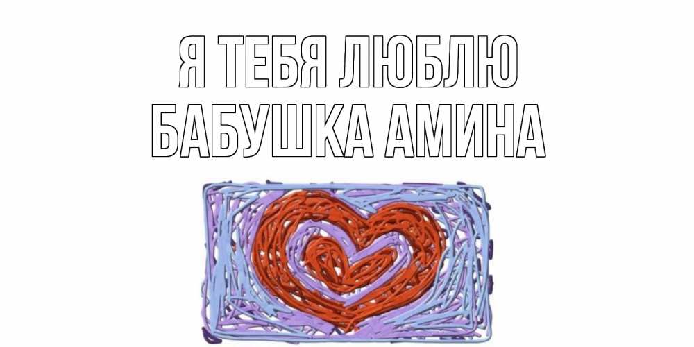 Открытка на каждый день с именем, Бабушка-Амина Я тебя люблю сердце Прикольная открытка с пожеланием онлайн скачать бесплатно 