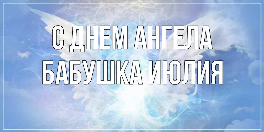 Открытка на каждый день с именем, Бабушка-Июлия С днем ангела Белый ангел на небе 1 Прикольная открытка с пожеланием онлайн скачать бесплатно 