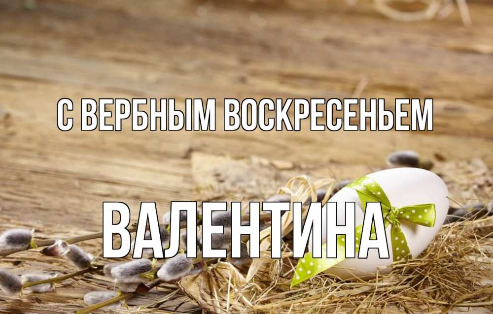 Открытка на каждый день с именем, Валентина С вербным воскресеньем верба Прикольная открытка с пожеланием онлайн скачать бесплатно 