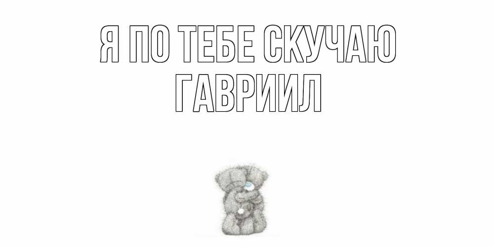 Открытка на каждый день с именем, Гавриил Я по тебе скучаю мишки Прикольная открытка с пожеланием онлайн скачать бесплатно 