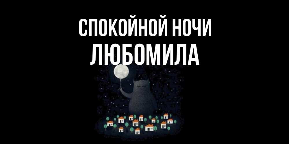Открытка на каждый день с именем, Любомила Спокойной ночи кот,луна, ночь, звезды Прикольная открытка с пожеланием онлайн скачать бесплатно 