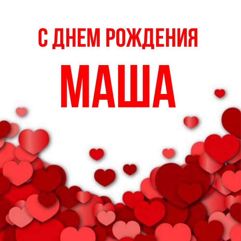 Открытка на каждый день с именем, МАША С днем рождения много красных сердечек о любви Прикольная открытка с пожеланием онлайн скачать бесплатно 