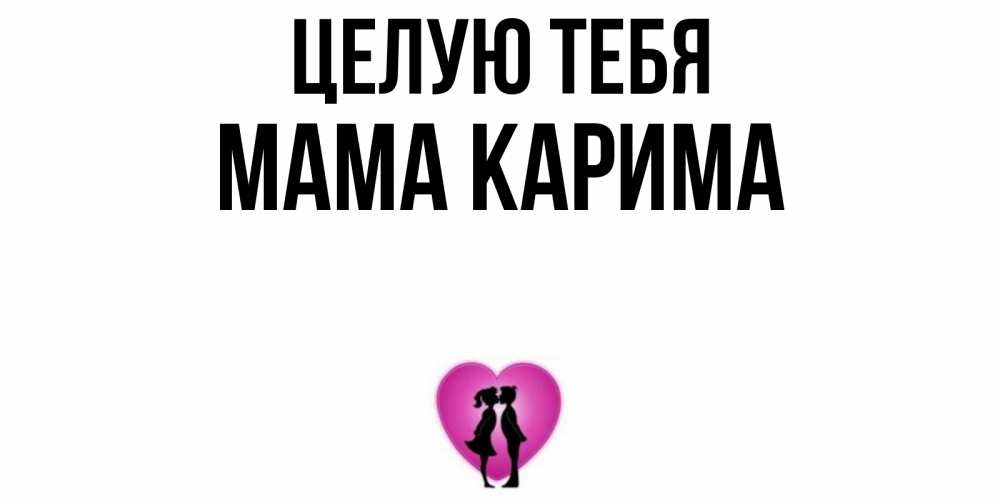 Открытка на каждый день с именем, Мама-Карима Целую тебя поцелуй Прикольная открытка с пожеланием онлайн скачать бесплатно 