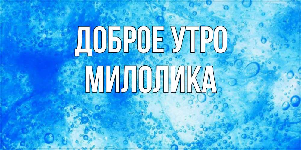 Открытка на каждый день с именем, Милолика Доброе утро хорошее утро под водой Прикольная открытка с пожеланием онлайн скачать бесплатно 
