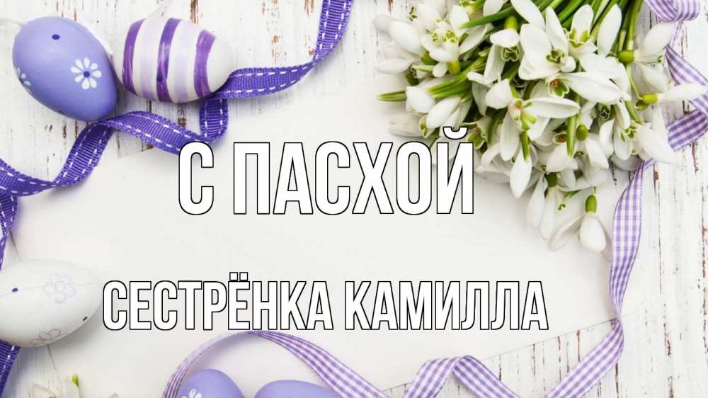 Открытка на каждый день с именем, Сестрёнка-Камилла С пасхой пасха 1 Прикольная открытка с пожеланием онлайн скачать бесплатно 